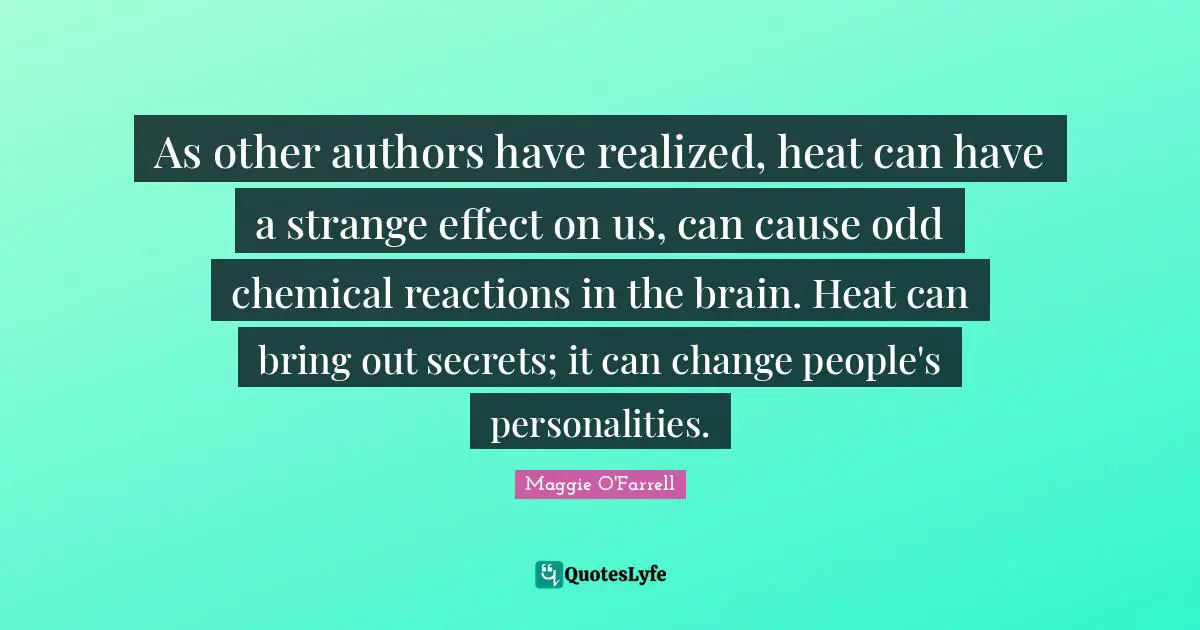 As other authors have realized, heat can have a strange effect on us, can cause odd chemical reactions in the brain. Heat can bring out secrets; it can change people's personalities.