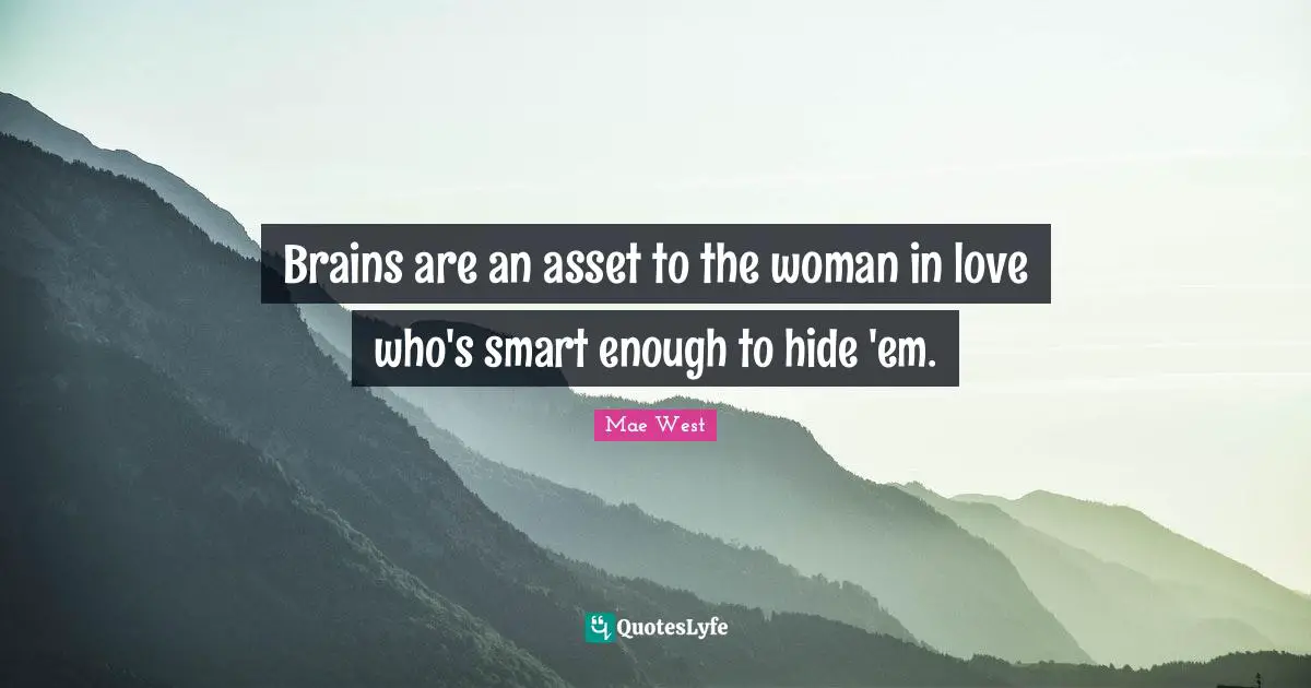 Brains are an asset to the woman in love who's smart enough to hide 'em.