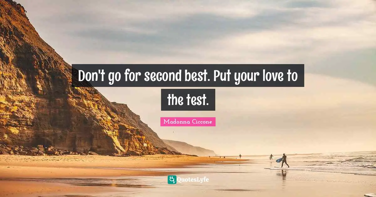 Don't go for second best. Put your love to the test.