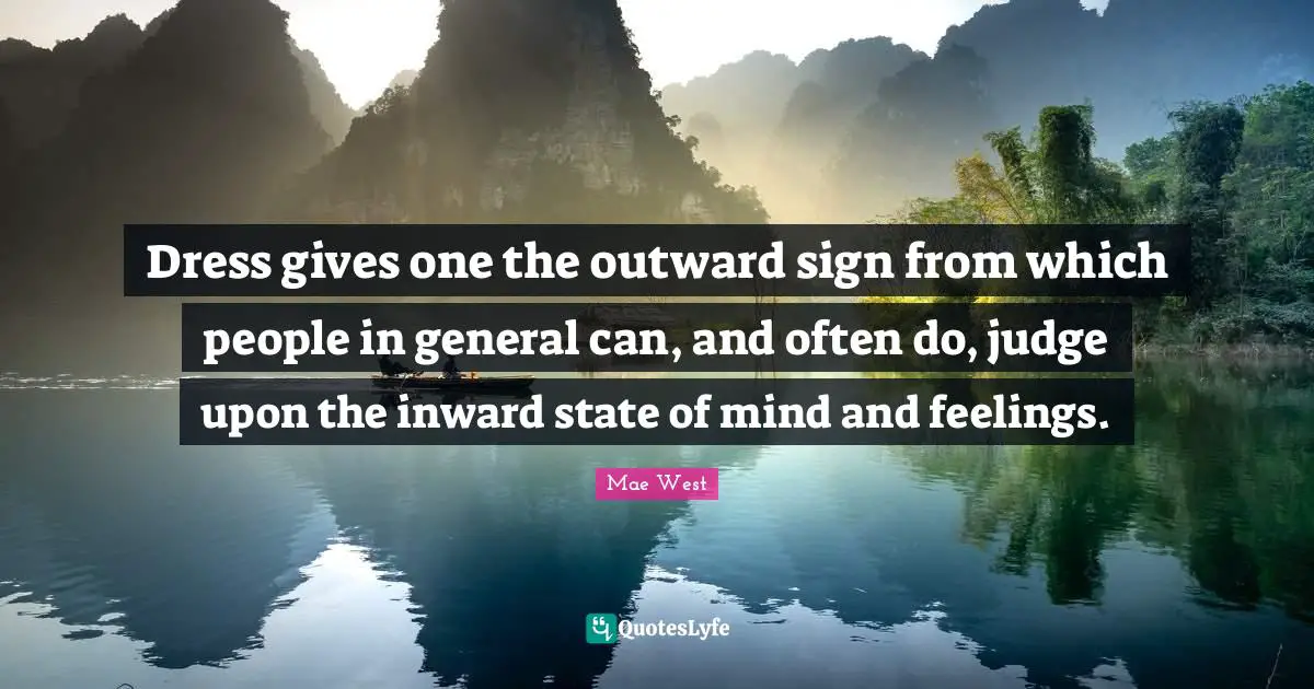 Dress gives one the outward sign from which people in general can, and often do, judge upon the inward state of mind and feelings.