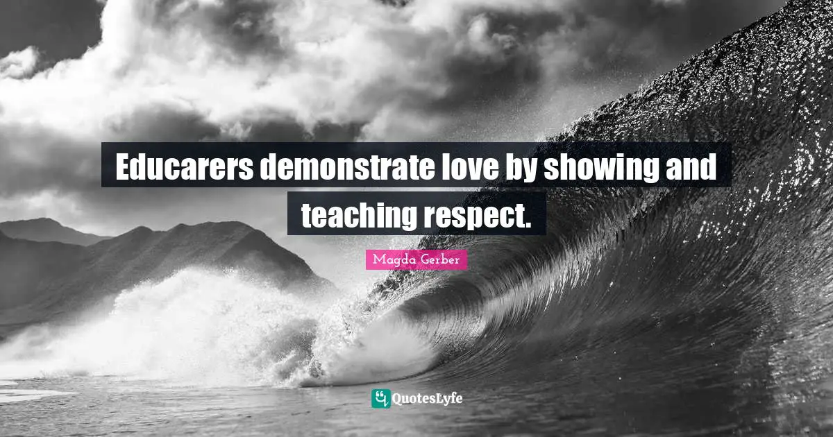 Educarers demonstrate love by showing and teaching respect.