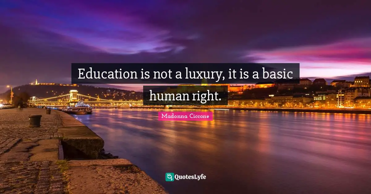 Education is not a luxury, it is a basic human right.