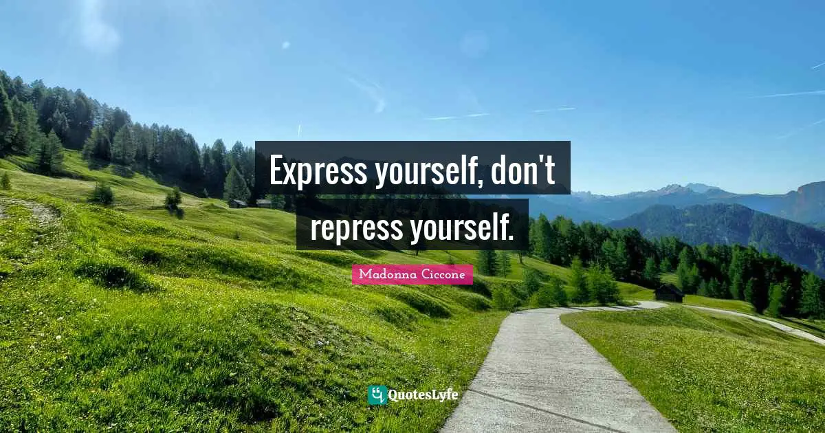 Madonna Ciccone Quotes: "Express yourself, don't repress yourself."