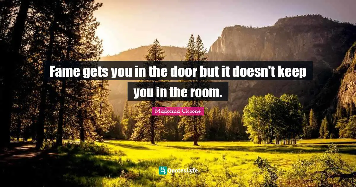Fame gets you in the door but it doesn't keep you in the room.