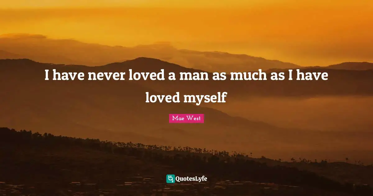Mae West Quotes: "I have never loved a man as much as I have loved myself"