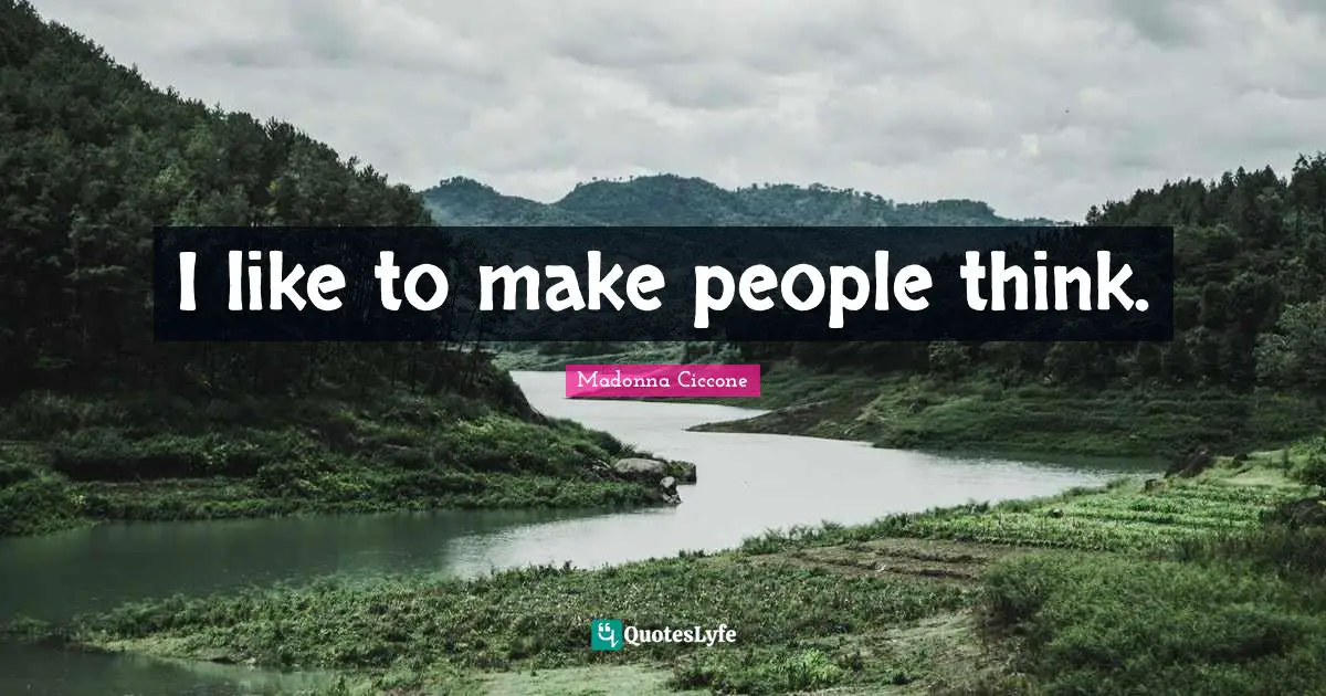 I like to make people think.