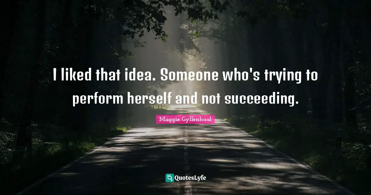 I liked that idea. Someone who's trying to perform herself and not succeeding.