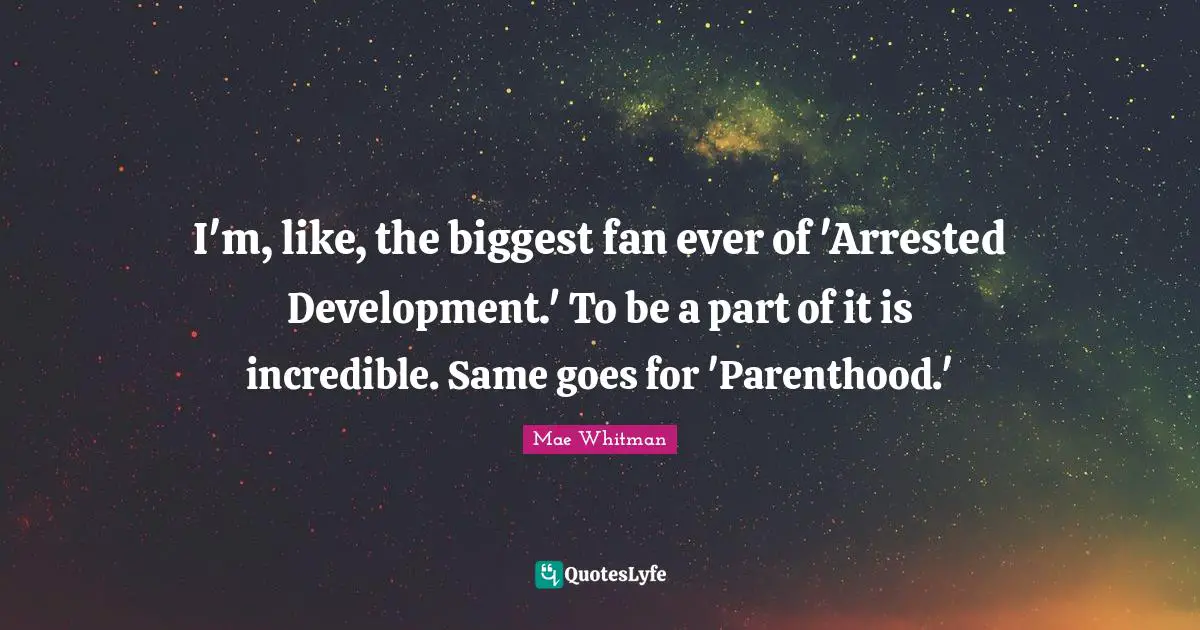 I'm, like, the biggest fan ever of 'Arrested Development.' To be a part of it is incredible. Same goes for 'Parenthood.'