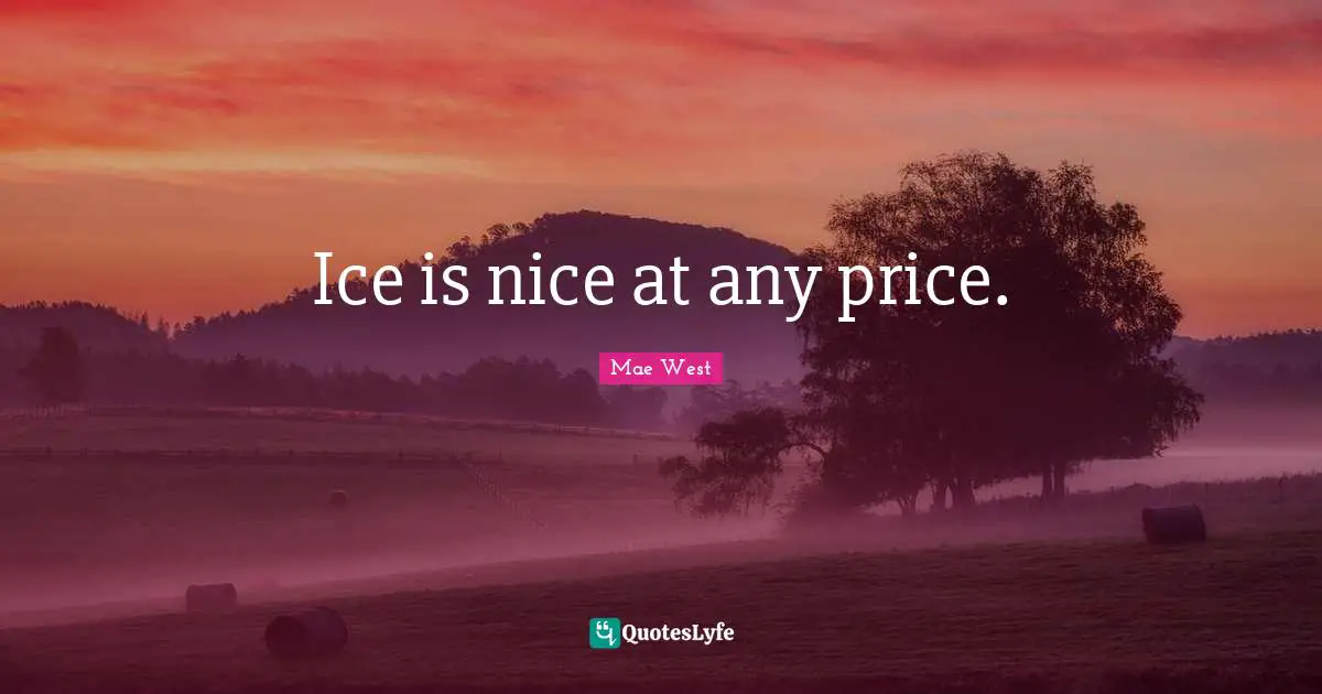Ice is nice at any price.