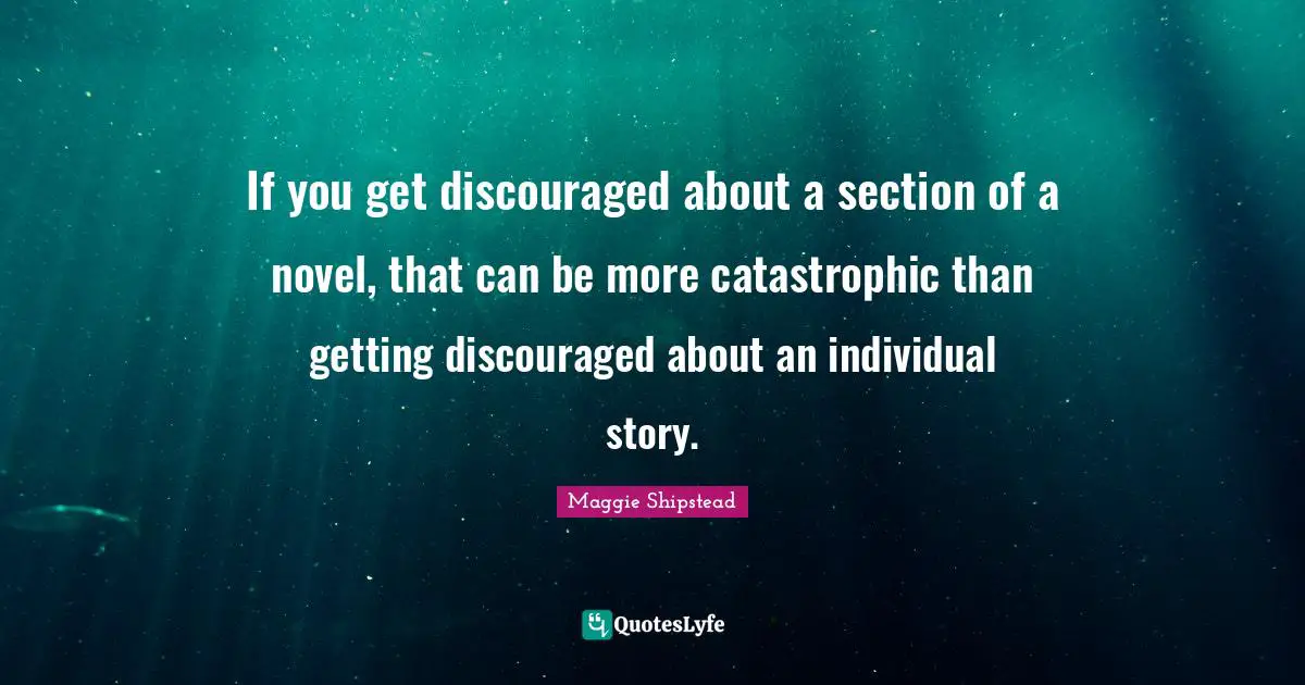 If you get discouraged about a section of a novel, that can be more catastrophic than getting discouraged about an individual story.