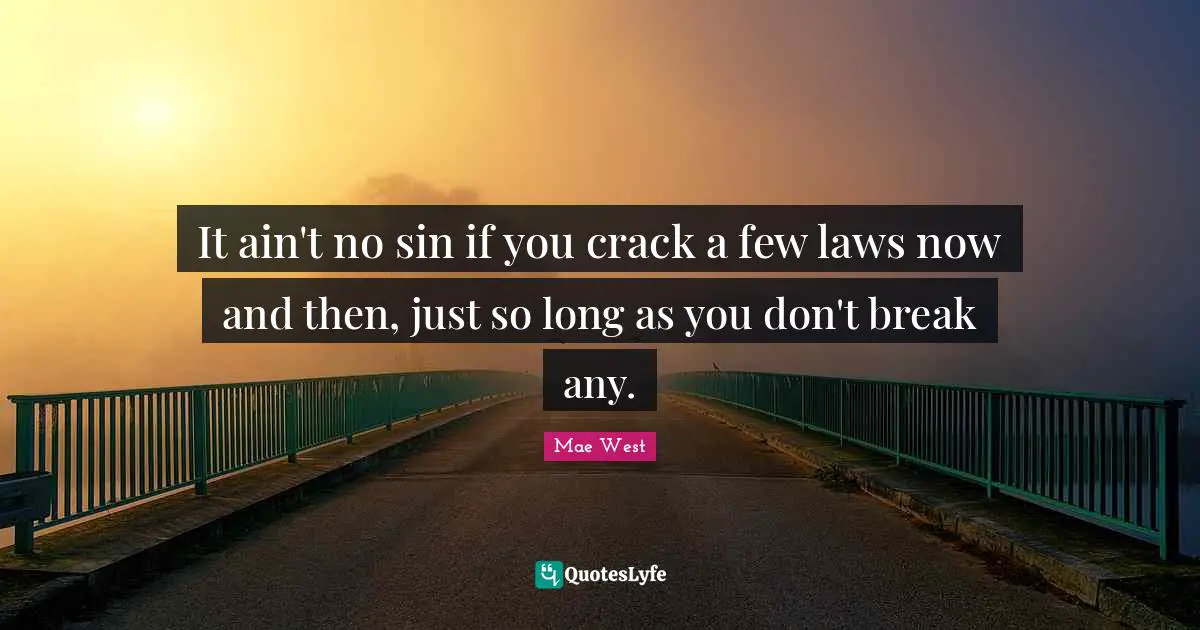 Mae West Quotes: "It ain't no sin if you crack a few laws now and then, just so long as you don't break any."