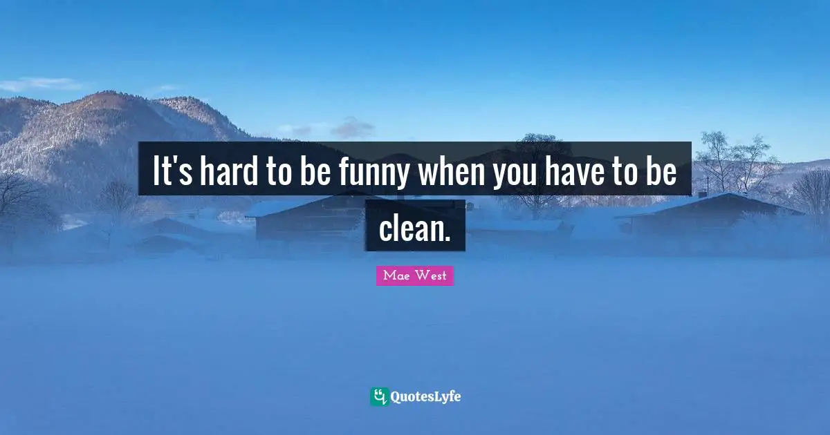 Mae West Quotes: "It's hard to be funny when you have to be clean."