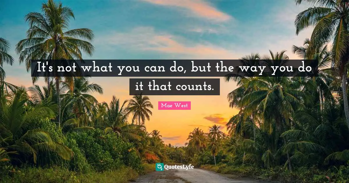 Mae West Quotes: "It's not what you can do, but the way you do it that counts."