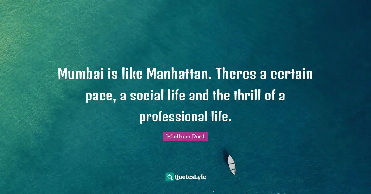 Pace Quotes: "Mumbai is like Manhattan. Theres a certain pace, a social life and the thrill of a professional life."