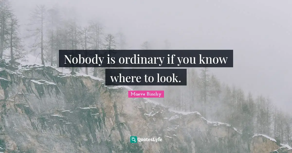 Nobody is ordinary if you know where to look.