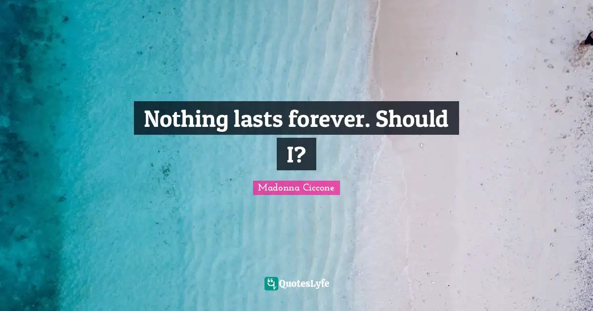 Nothing lasts forever. Should I?