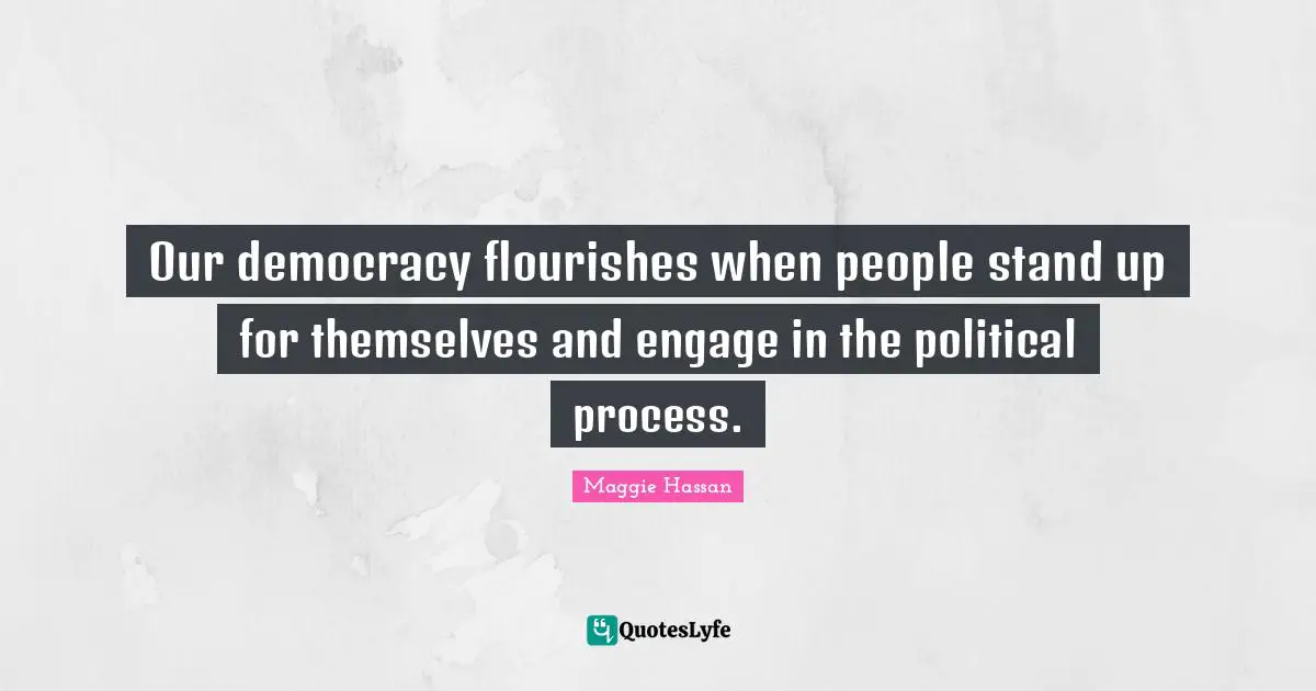 Our democracy flourishes when people stand up for themselves and engage in the political process.