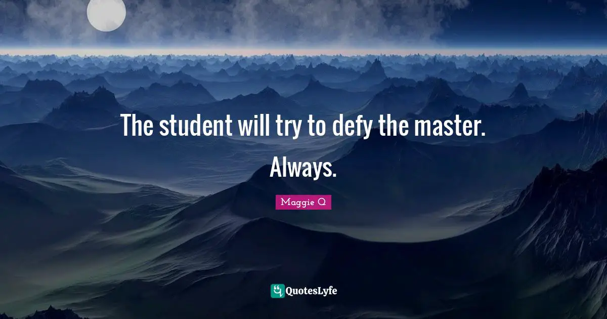 The student will try to defy the master. Always.
