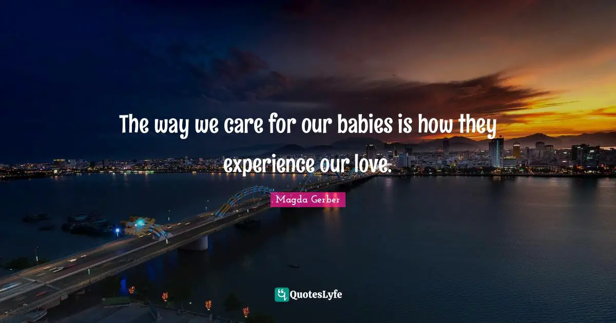 The way we care for our babies is how they experience our love.