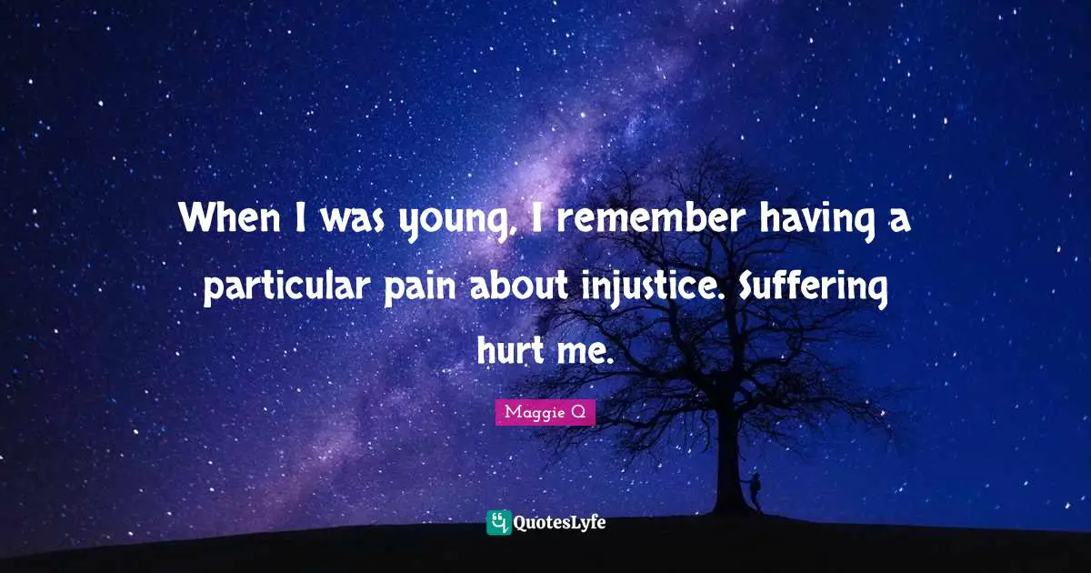 When I was young, I remember having a particular pain about injustice. Suffering hurt me.