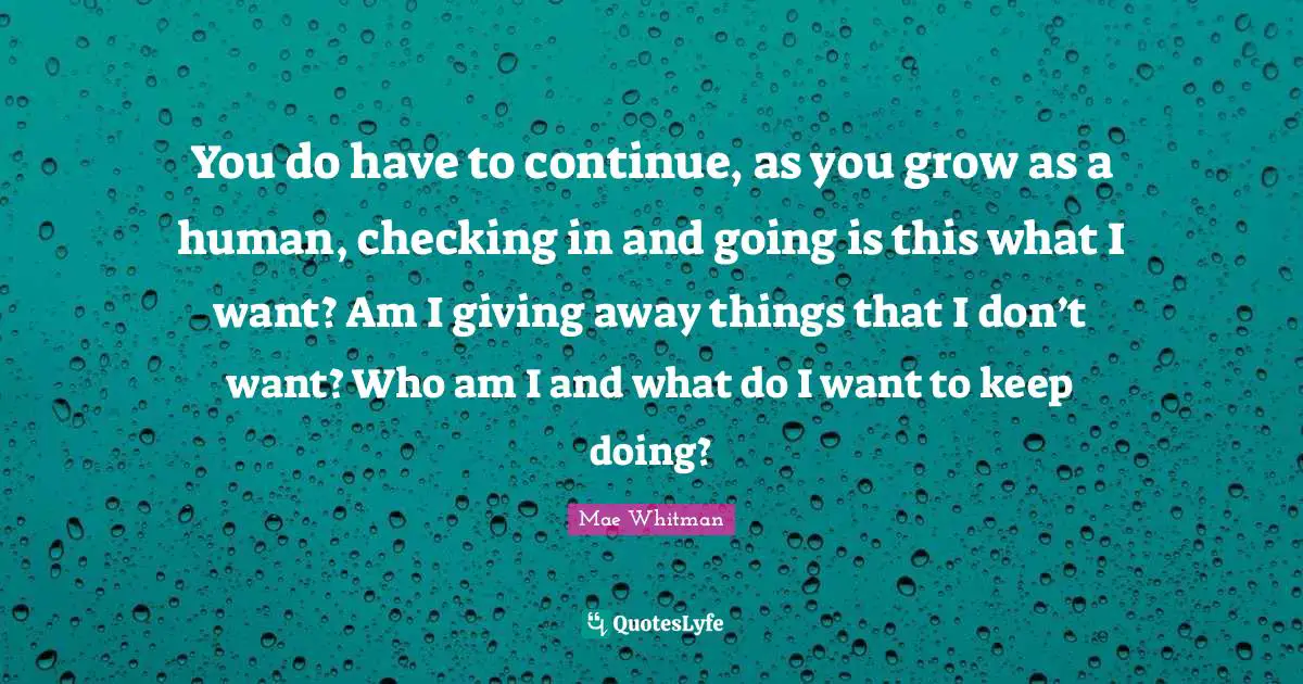 You do have to continue, as you grow as a human, checking in and going is this what I want? Am I giving away things that I don’t want? Who am I and what do I want to keep doing?