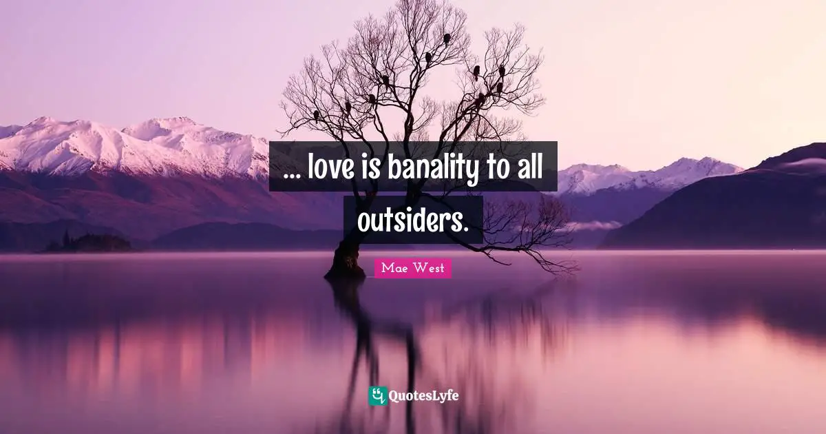 ... love is banality to all outsiders.
