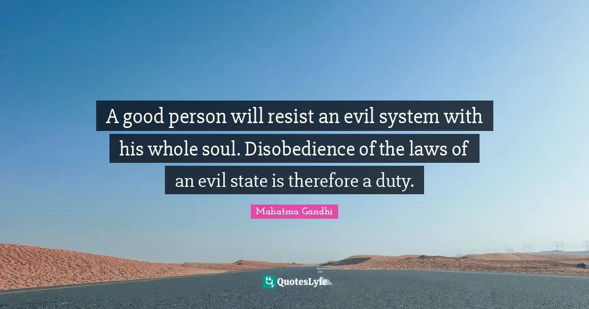 A good person will resist an evil system with his whole soul. Disobedience of the laws of an evil state is therefore a duty.