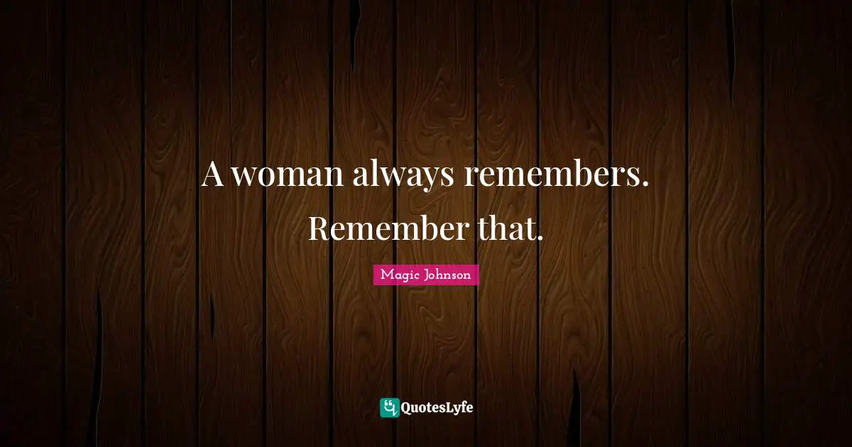 Magic Johnson Quotes: "A woman always remembers. Remember that."