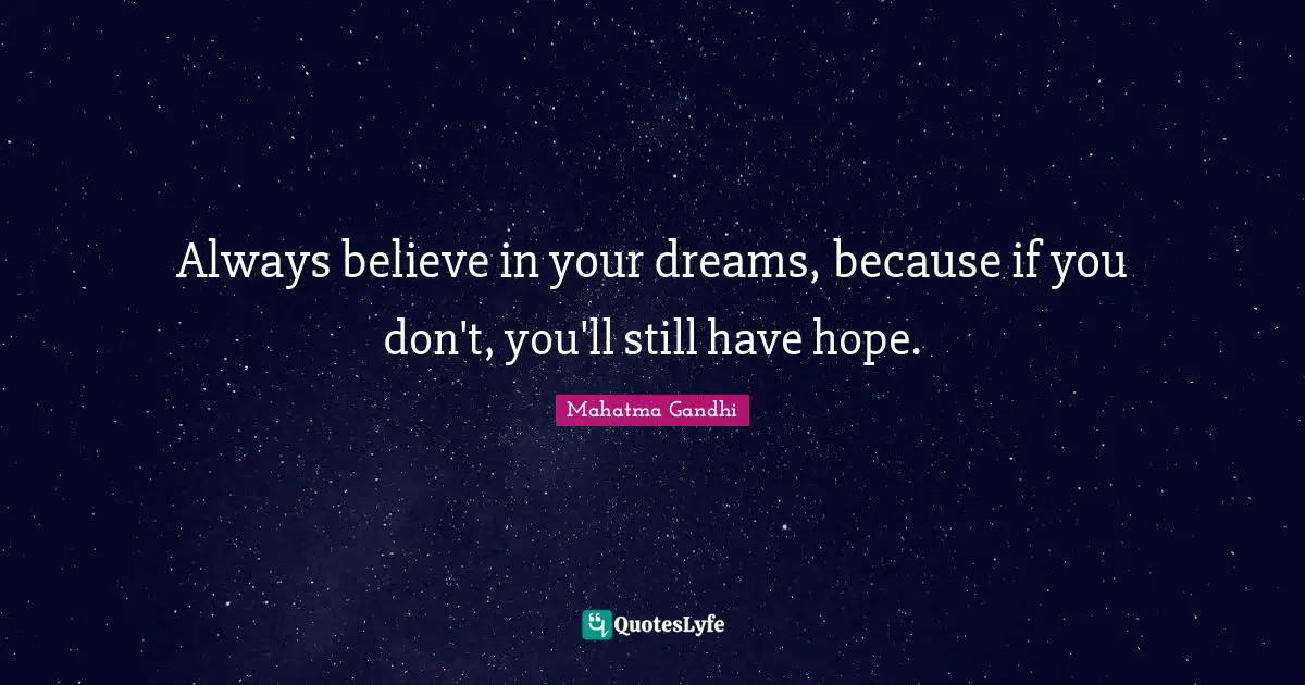 Always Believe Quotes: "Always believe in your dreams, because if you don't, you'll still have hope."