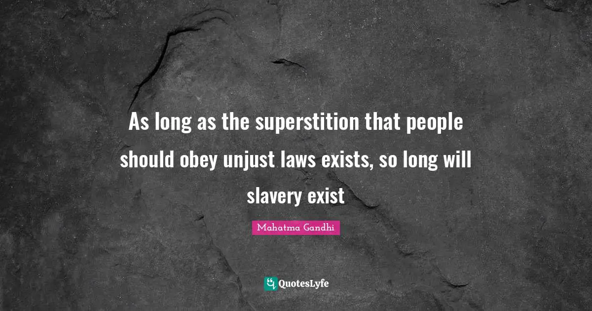 Unjust Quotes: "As long as the superstition that people should obey unjust laws exists, so long will slavery exist"