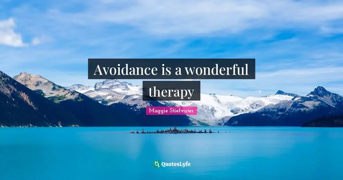 Avoidance is a wonderful therapy