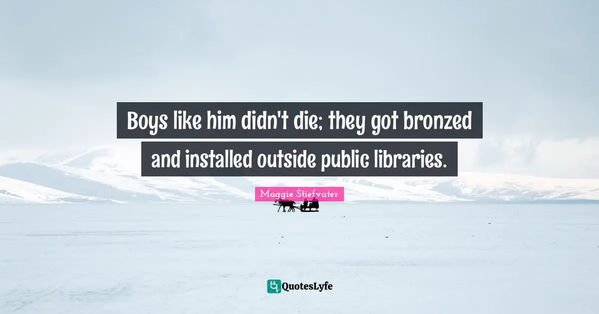 Boys like him didn't die; they got bronzed and installed outside public libraries.