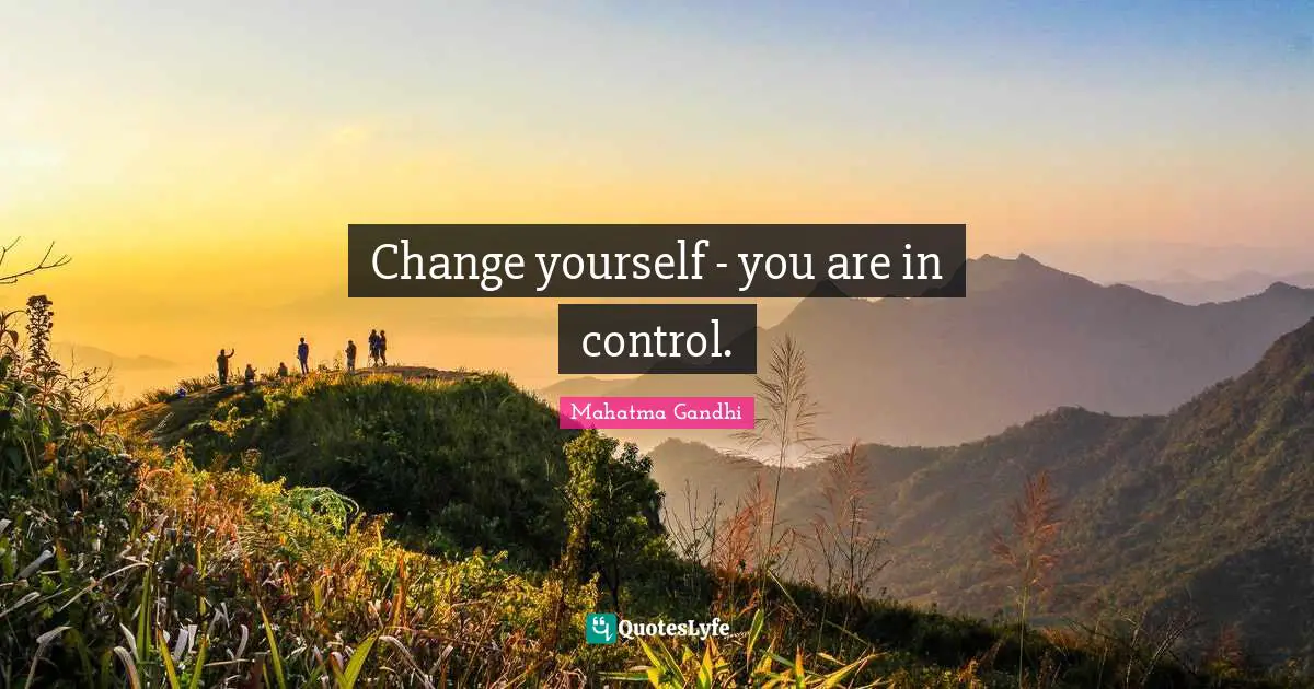 Change Yourself Quotes: "Change yourself - you are in control."