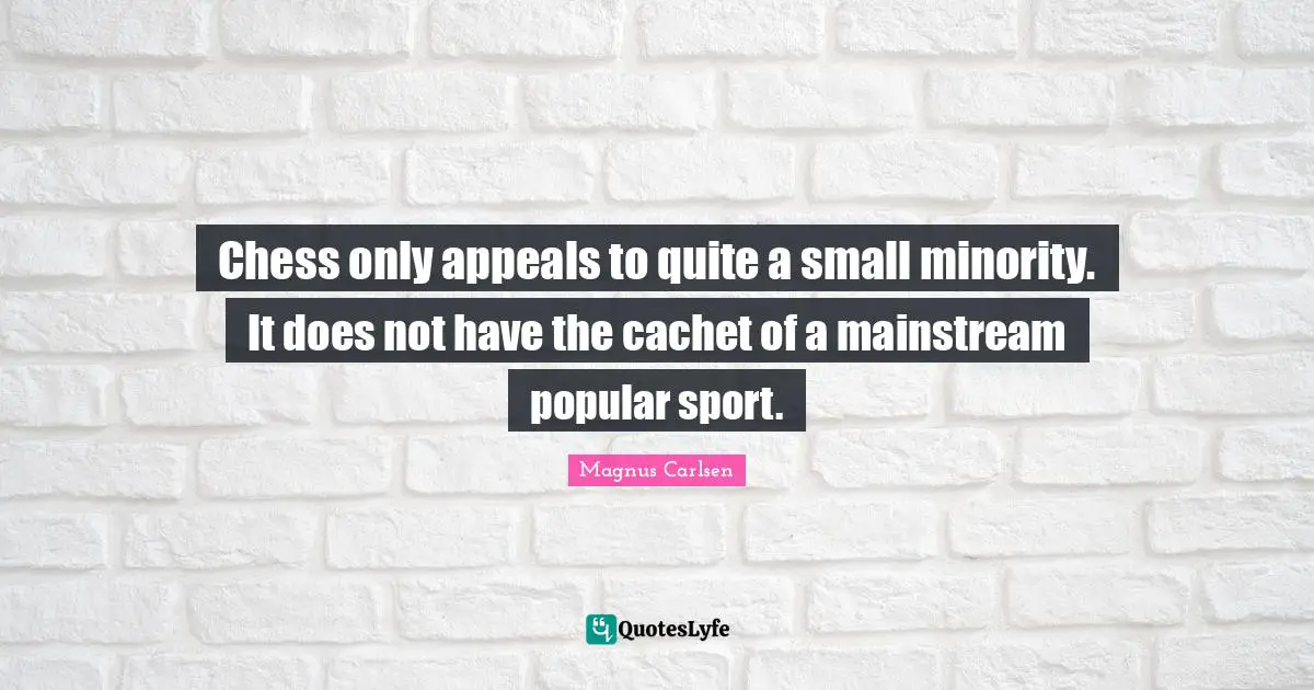 Chess only appeals to quite a small minority. It does not have the cachet of a mainstream popular sport.