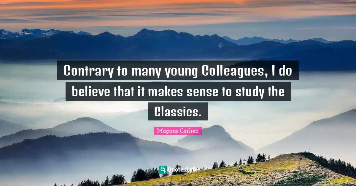 Contrary to many young Colleagues, I do believe that it makes sense to study the Classics.