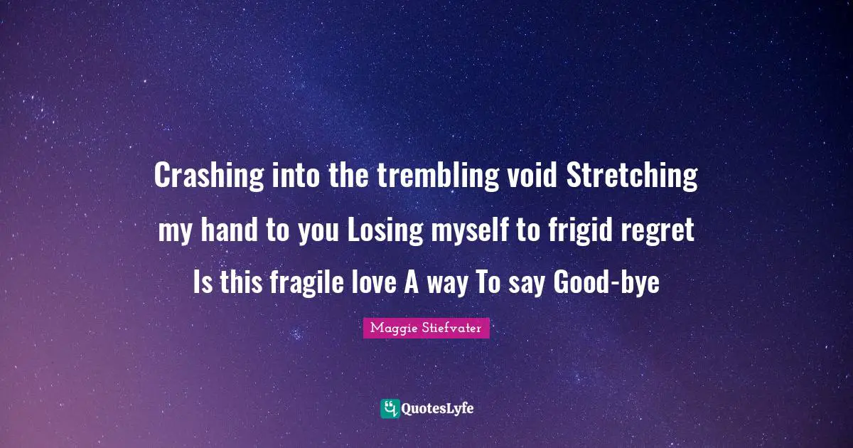 Losing Myself Quotes: "Crashing into the trembling void Stretching my hand to you Losing myself to frigid regret Is this fragile love A way To say Good-bye"