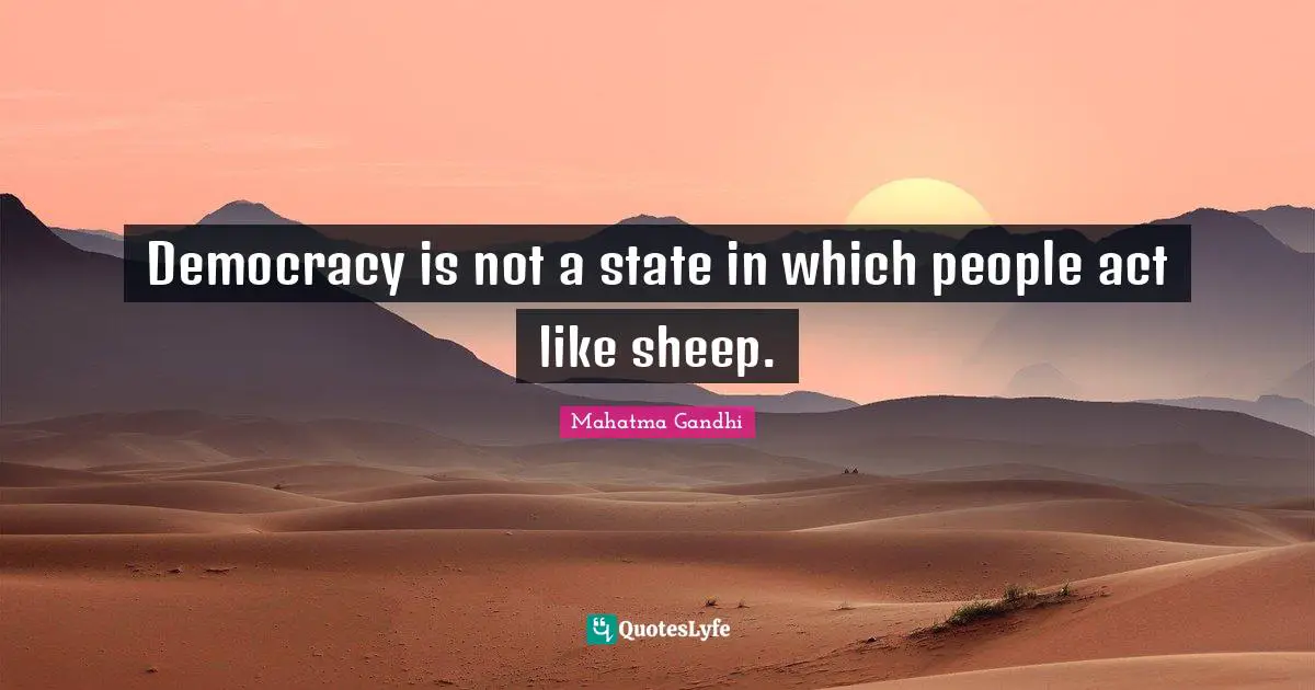 Democracy Quotes: "Democracy is not a state in which people act like sheep."