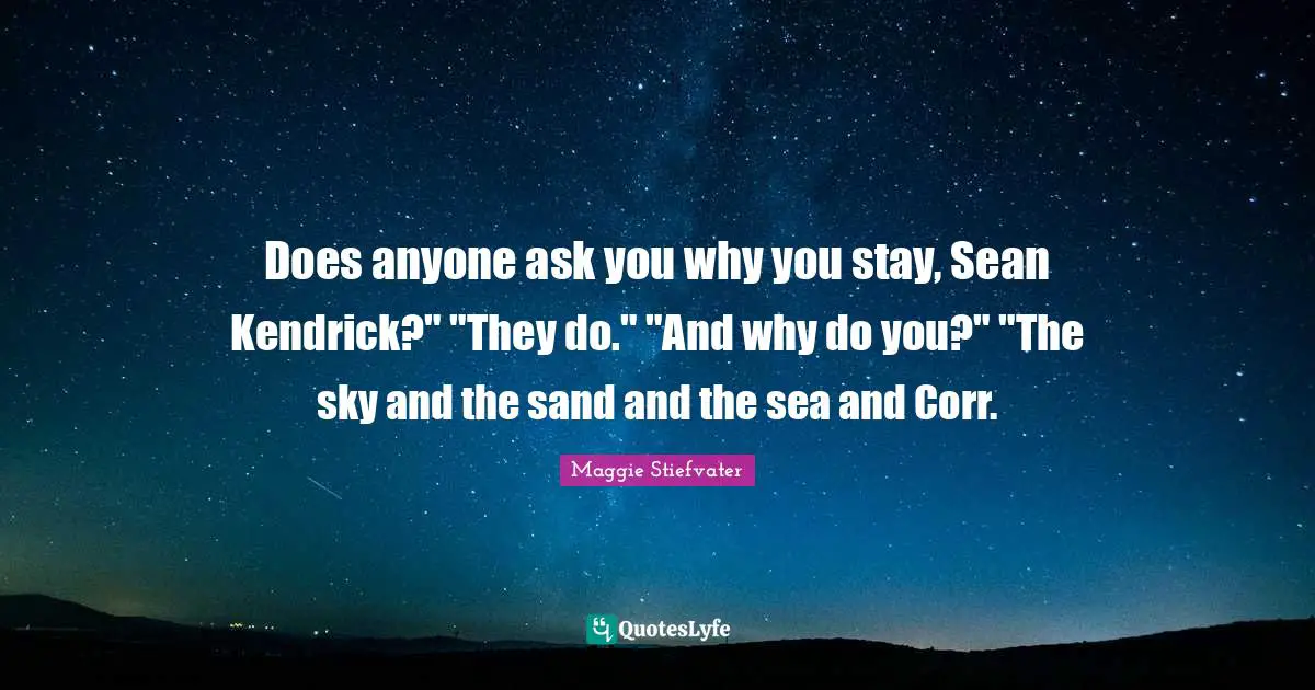Does anyone ask you why you stay, Sean Kendrick?" "They do." "And why do you?" "The sky and the sand and the sea and Corr.