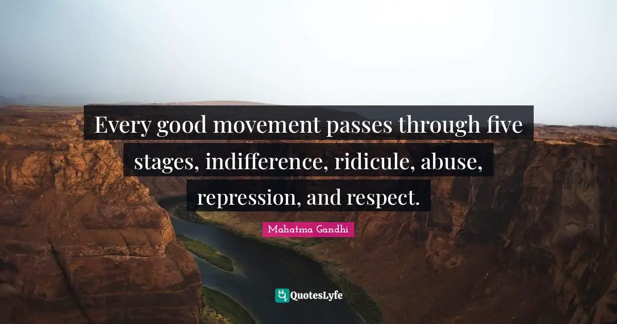 Ridicule Quotes: "Every good movement passes through five stages, indifference, ridicule, abuse, repression, and respect."