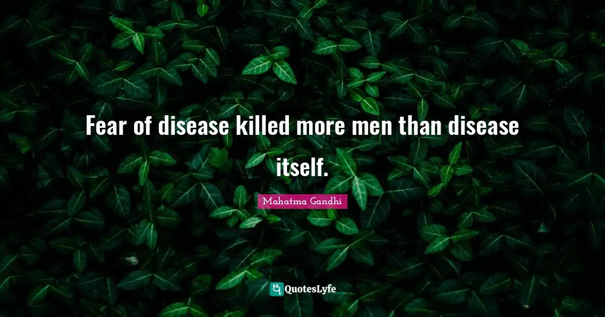 Fear of disease killed more men than disease itself.