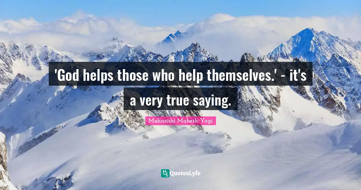 'God helps those who help themselves.' - it's a very true saying.