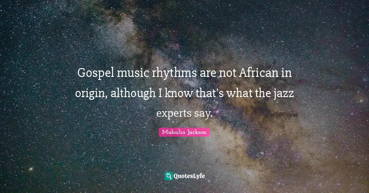 Rhythm Quotes: "Gospel music rhythms are not African in origin, although I know that's what the jazz experts say."