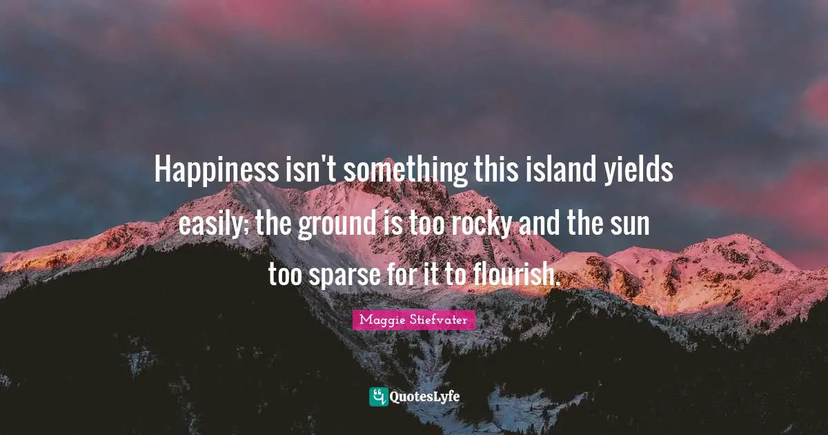 Happiness isn't something this island yields easily; the ground is too rocky and the sun too sparse for it to flourish.