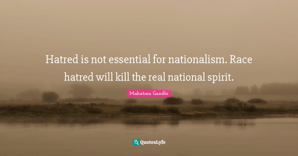 Mahatma Gandhi Quotes: Hatred is not essential for nationalism. Race hatred will kill the real national spirit.