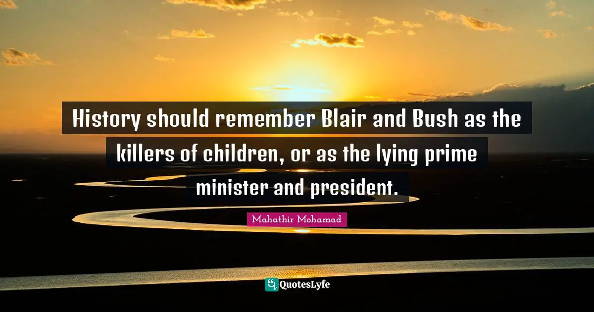 Prime Quotes: "History should remember Blair and Bush as the killers of children, or as the lying prime minister and president."