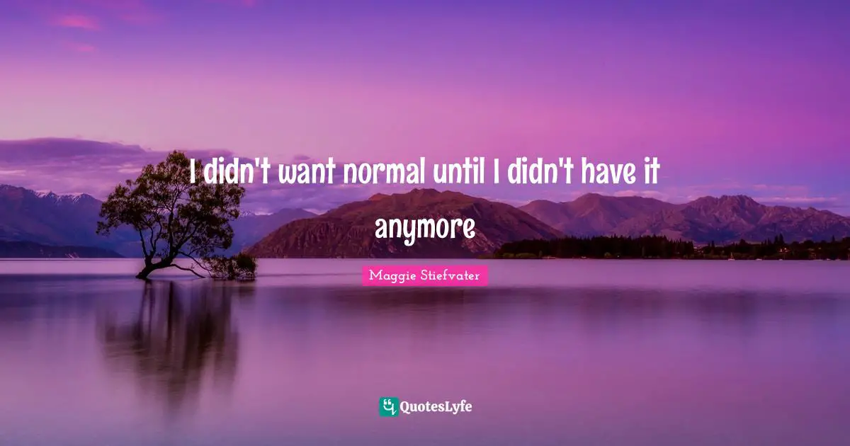 I didn't want normal until I didn't have it anymore