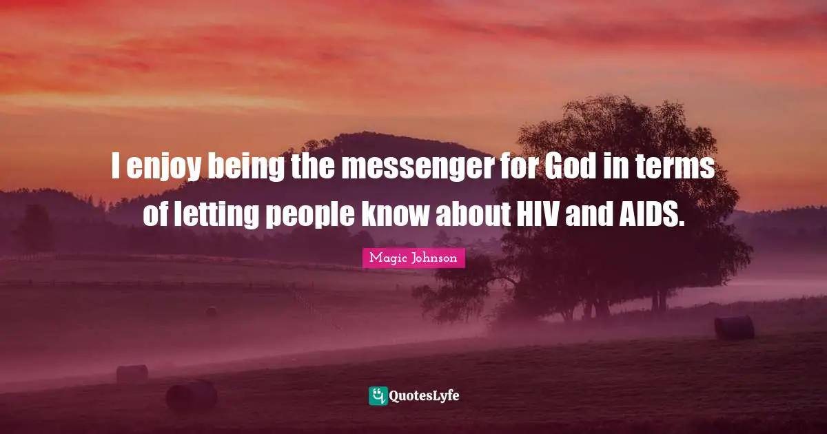 Magic Johnson Quotes: "I enjoy being the messenger for God in terms of letting people know about HIV and AIDS."