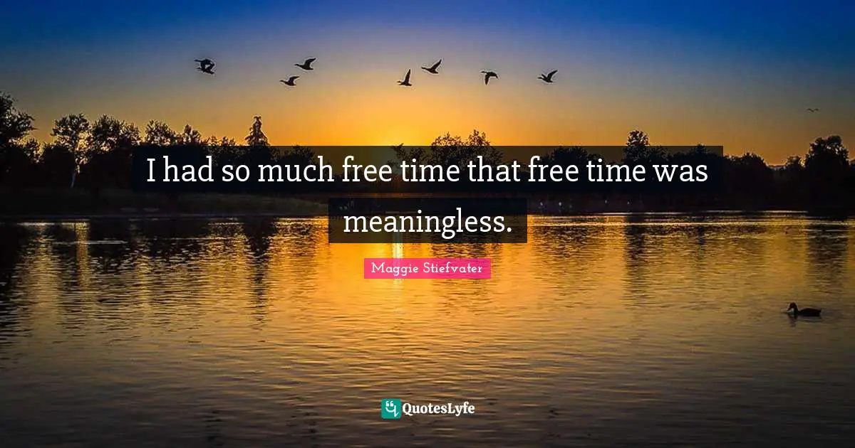 Free Time Quotes: "I had so much free time that free time was meaningless."
