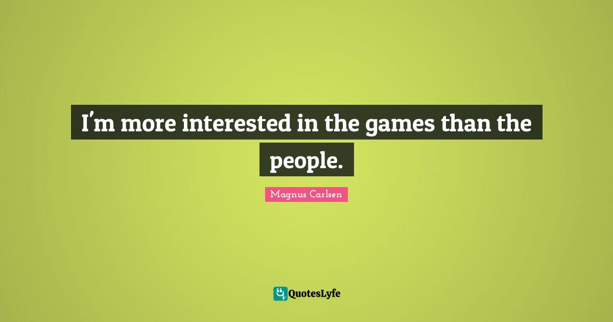 I'm more interested in the games than the people.