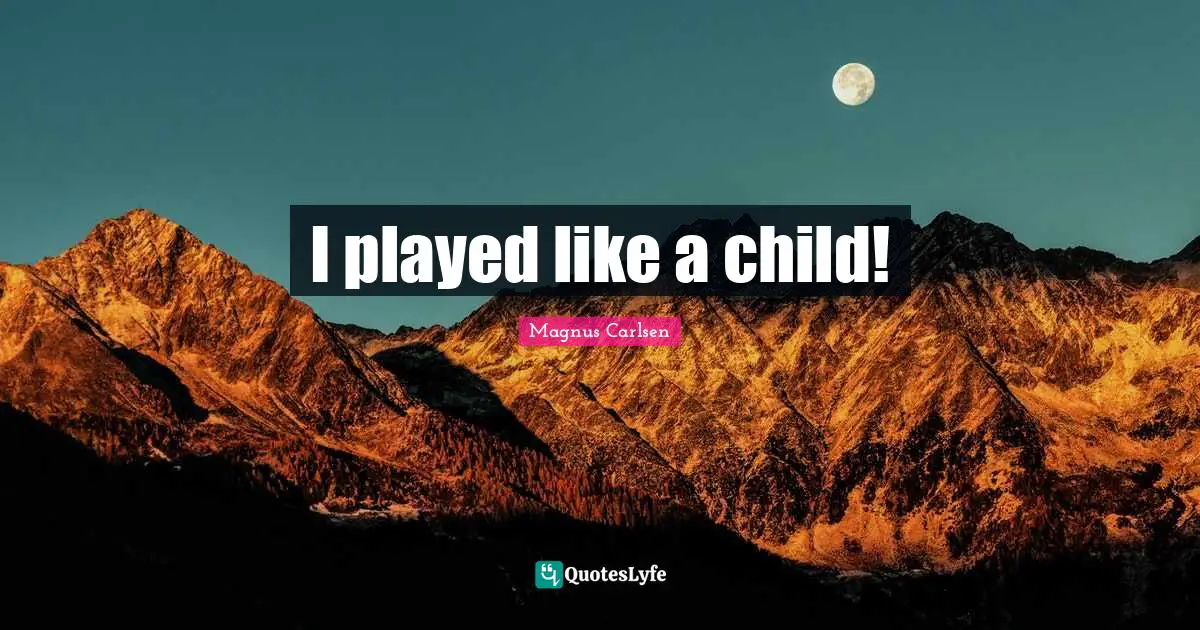 I played like a child!